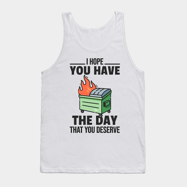 I Hope You Have The Day That You Deserve Funny Dumpster Fire Tank Top by zap